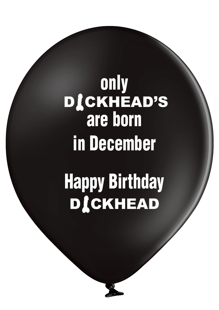 'Only Dickheads Are Born In December' Birthday Latex Balloons