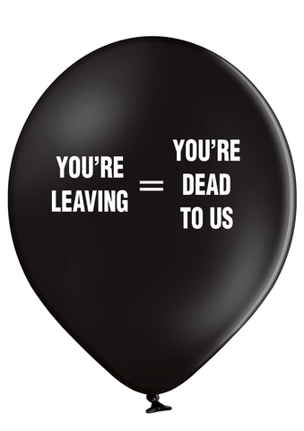 'You're Leaving = You're Dead To Us' Latex New Job Balloons